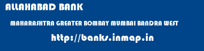 ALLAHABAD BANK  MAHARASHTRA GREATER BOMBAY MUMBAI BANDRA WEST  banks information 